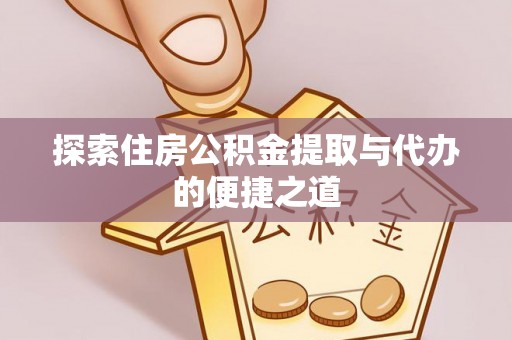 肃州探索住房公积金提取与代办的便捷之道