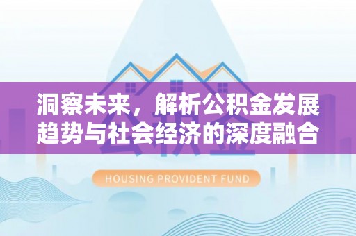 肃州洞察未来，解析公积金发展趋势与社会经济的深度融合