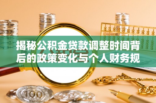 肃州揭秘公积金贷款调整时间背后的政策变化与个人财务规划