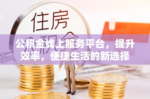 肃州公积金线上服务平台，提升效率，便捷生活的新选择