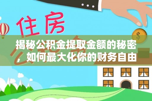 肃州揭秘公积金提取金额的秘密，如何最大化你的财务自由