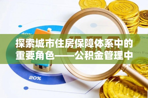肃州探索城市住房保障体系中的重要角色——公积金管理中心