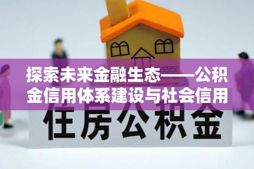 肃州探索未来金融生态——公积金信用体系建设与社会信用体系的深度融合