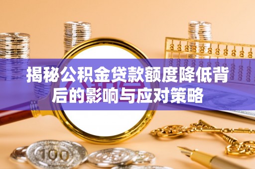 肃州揭秘公积金贷款额度降低背后的影响与应对策略