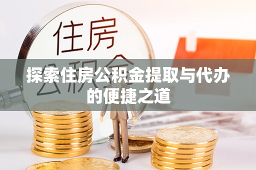 肃州探索住房公积金提取与代办的便捷之道