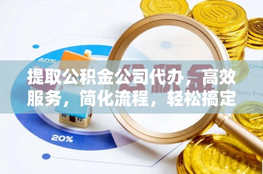 肃州提取公积金公司代办，高效服务，简化流程，轻松搞定资金难题