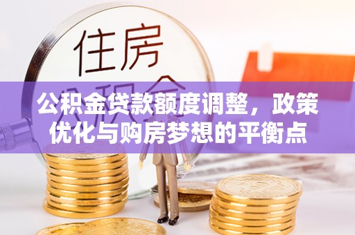 肃州公积金贷款额度调整，政策优化与购房梦想的平衡点