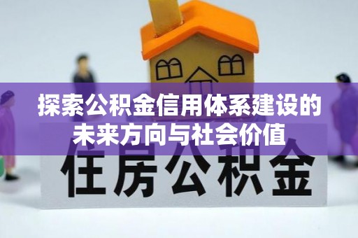 肃州探索公积金信用体系建设的未来方向与社会价值