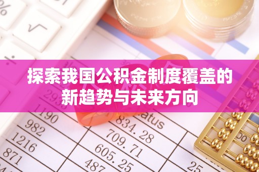 肃州探索我国公积金制度覆盖的新趋势与未来方向