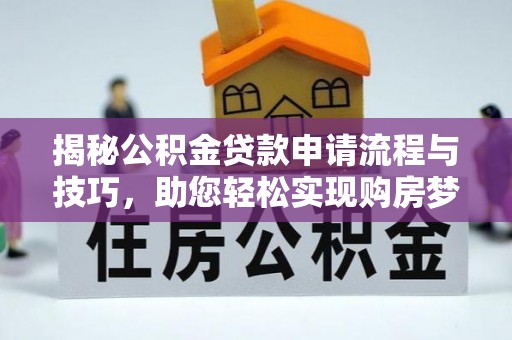 肃州揭秘公积金贷款申请流程与技巧，助您轻松实现购房梦