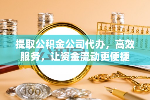 肃州提取公积金公司代办，高效服务，让资金流动更便捷