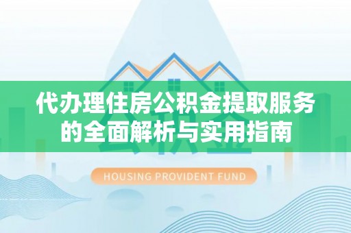 肃州代办理住房公积金提取服务的全面解析与实用指南