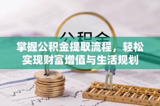 肃州掌握公积金提取流程，轻松实现财富增值与生活规划