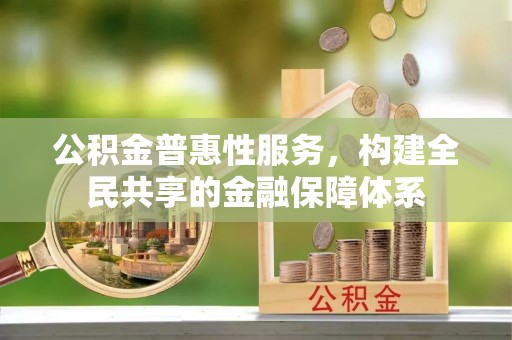 肃州公积金普惠性服务，构建全民共享的金融保障体系