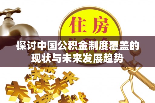 肃州探讨中国公积金制度覆盖的现状与未来发展趋势