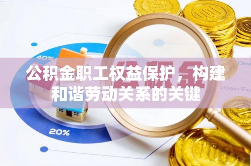 肃州公积金职工权益保护，构建和谐劳动关系的关键