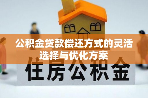 肃州公积金贷款偿还方式的灵活选择与优化方案