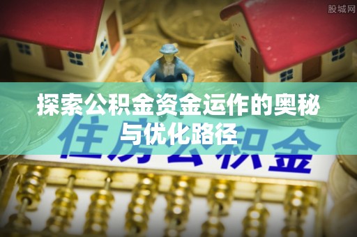 肃州探索公积金资金运作的奥秘与优化路径