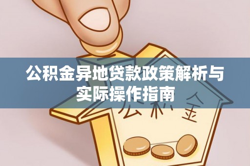 肃州公积金异地贷款政策解析与实际操作指南