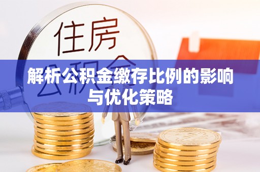 肃州解析公积金缴存比例的影响与优化策略