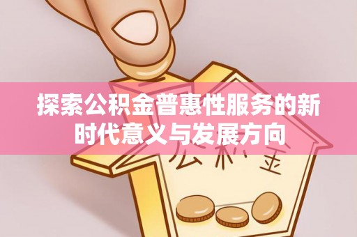 肃州探索公积金普惠性服务的新时代意义与发展方向